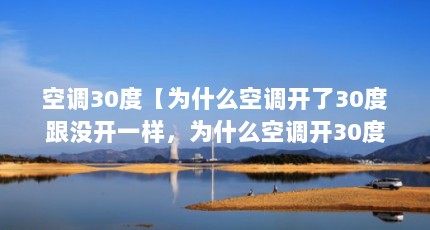 空调30度【为什么空调开了30度跟没开一样，为什么空调开30度跟没开一样】