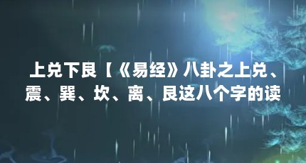 上兑下艮【《易经》八卦之上兑、震、巽、坎、离、艮这八个字的读音是什么？】