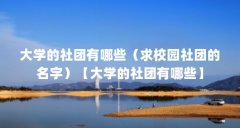 大学的社团有哪些(求校园社团的名字)【大学的社团有哪些】