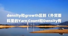 density和growth区别(外贸面料里的Yarn Count和Density有什么区别)【&density和de