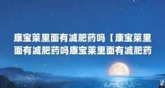 康宝莱里面有减肥药吗【康宝莱里面有减肥药吗康宝莱里面有减肥药吗】