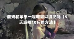 酸奶和苹果一起吃可以减肥吗【5天减掉10斤的方法】