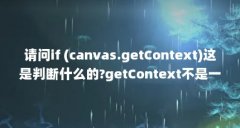 请问if (canvas.getContext)这是判断什么的?getContext不是一个方 ...(getContext(&