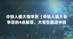 中铁入编大专学历【中铁入编大专学历的4点解答，大专生能进中铁吗，大专生