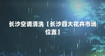 长沙空调清洗【长沙四大花卉市场位置】
