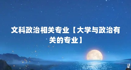 文科政治相关专业【大学与政治有关的专业】