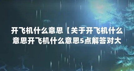 开飞机什么意思【关于开飞机什么意思开飞机什么意思5点解答对大家有用】