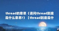 thread的意思（请问thread到底是什么意思?）【thread到底是什么意思thread的意思】