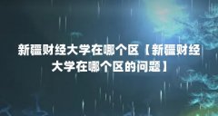 新疆财经大学在哪个区【新疆财经大学在哪个区的问