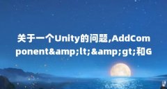 关于一个Unity的问题,AddComponent&am