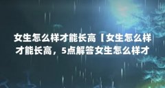 女生怎么样才能长高【女生怎么样才能长高,5点解答女生怎么样才能长高】