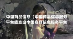 中国商品信息【中国商品信息服务平台能查询中国商品信息服务平台真伪】