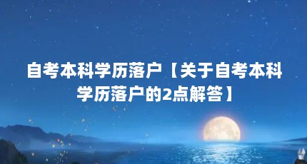 自考本科学历落户【关于自考本科学历落户的2点解答】