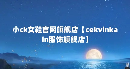 小ck女鞋官网旗舰店【cekvinkain服饰旗舰店】