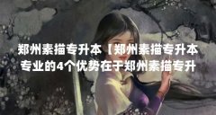 郑州素描专升本【郑州素描专升本专业的4个优势在于郑州素描专升本的解答】