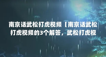 南京话武松打虎视频【南京话武松打虎视频的3个解答，武松打虎视频的解答】