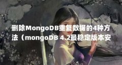 删除MongoDB重复数据的4种方法（mongoDB 4.2最稳定版本安装）【mongoclient删除重复数