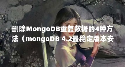 删除MongoDB重复数据的4种方法（mongoDB 4.2最稳定版本安装）【mongoclient删除重复数据的4种方法】