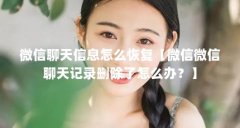 微信聊天信息怎么恢复【微信微信聊天记录删除了怎么办？】