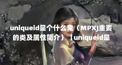 uniqueid是个什么鬼（MPXJ重要的类及属性简介）【uniqueid是个什么时间段】