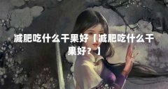 减肥吃什么干果好【减肥吃什么干果好？】