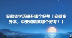 安徽省学历提升哪个好考【安徽专升本，中安和精英哪个好考？】