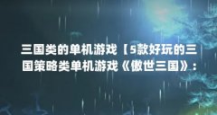三国类的单机游戏【5款好玩的三国策略类单机游戏《傲世三国》：傲世三国】