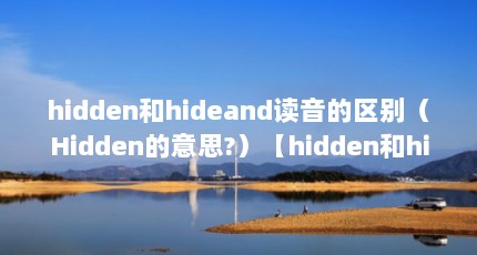 hidden和hideand读音的区别（Hidden的意思?）【hidden和hidden的区别】
