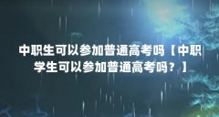 中职生可以参加普通高考吗【中职学生可以参加普通高考吗?】