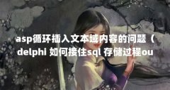 asp循环插入文本域内容的问题(delphi 如何接住sql 存储过程output传下来的参数)