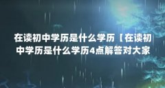 在读初中学历是什么学历【在读初中学历是什么学历4点解答对大家有用】