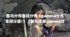 伽马分布伽玛分布(gamma分布怎样计算?)【伽马函数gamma分布】