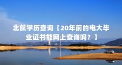 北航学历查询【20年前的电大毕业证书能网上查询吗?】