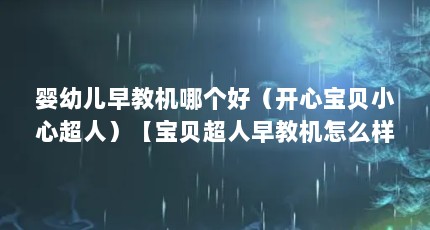 婴幼儿早教机哪个好（开心宝贝小心超人）【宝贝超人早教机怎么样？】