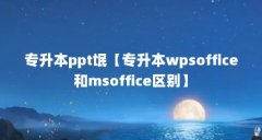 专升本ppt氓【专升本wpsoffice和msoffice区别】