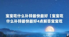 宝宝吃什么补锌最快最好【宝宝吃什么补锌最快最好4点解答宝宝吃什么补锌最