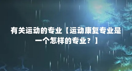 有关运动的专业【运动康复专业是一个怎样的专业？】