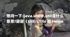 想问一下:java.util中,util是什么意思?谢