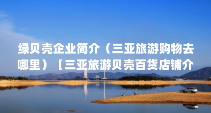 绿贝壳企业简介（三亚旅游购物去哪里）【三亚旅游贝壳百货店铺介绍】