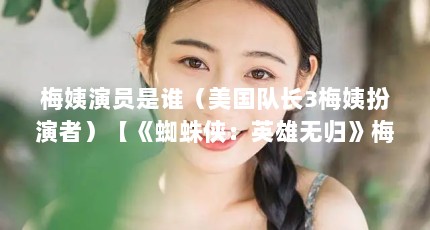 梅姨演员是谁（美国队长3梅姨扮演者）【《蜘蛛侠：英雄无归》梅姨人物简介】