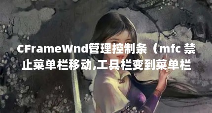 CFrameWnd管理控制条（mfc 禁止菜单栏移动,工具栏变到菜单栏上面）【cframewnd管理控制条】