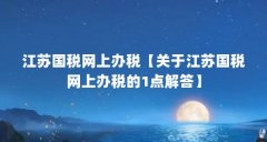江苏国税网上办税【关于江苏国税网上办税的1点解答】