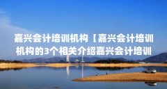 嘉兴会计培训机构【嘉兴会计培训机构的3个相关介绍嘉兴会计培训机构】