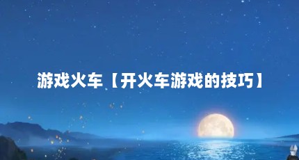 游戏火车【开火车游戏的技巧】