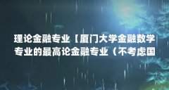 理论金融专业【厦门大学金融数学专业的最高论金融专业（不考虑国外）】