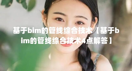 基于bim的管线综合技术【基于bim的管线综合技术4点解答】