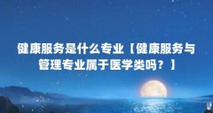 健康服务是什么专业【健康服务与管理专业属于医学类吗？】