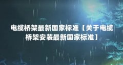 电缆桥架最新国家标准【关于电缆桥架安装最新国家标准】