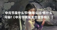 中元节是什么节?要怎么过?有什么习俗?（中元节就是盂兰盆节吗）【七月十五中
