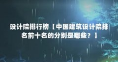 设计院排行榜【中国建筑设计院排名前十名的分别是哪些？】